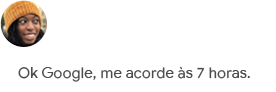 Ok Google, me acorde às 7 horas.