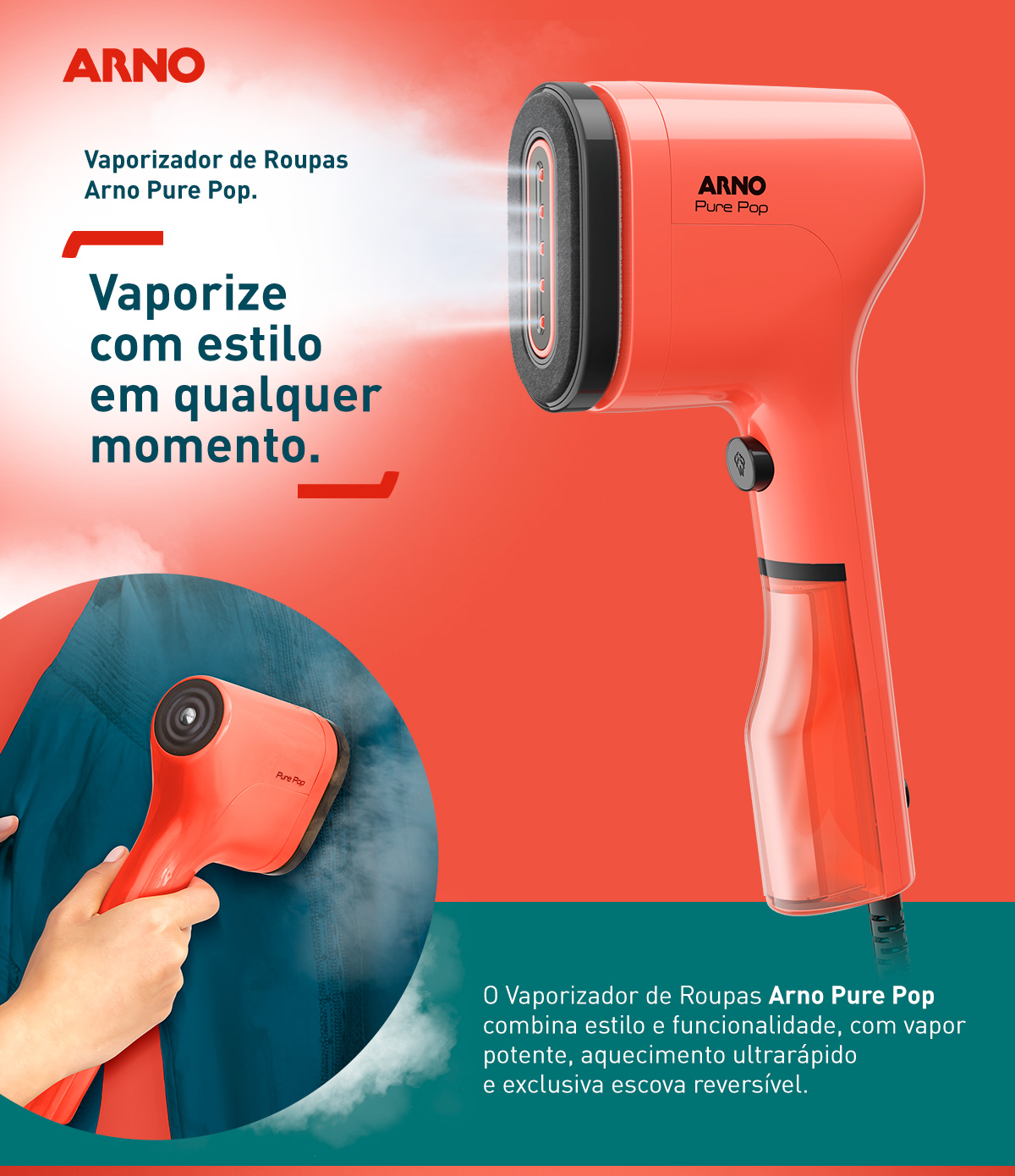 Vaporizador de Roupas Arno Pure Pop. Vaporize com estilo em qualquer momento. O Vaporizador de Roupas Arno Pure Pop combina estilo e funcionalidade, com vapor potente, aquecimento ultrarápido e exclusiva escova reversível.