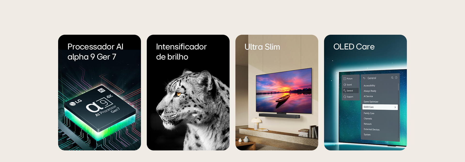 
                Processador alpha 9 AI Ger 7 na parte superior de uma placa-mãe, emitindo raios de luz verdes.
Intensificador de Brilho com a face lateral de um leopardo branco.
Uma vista lateral da TV ultrafina com uma LG soundbar conectada instaladas na parede em uma sala de estar moderna.
TV OLED onde o menu OLED Care está selecionado na aba de Suporte que aparece no topo da tela.